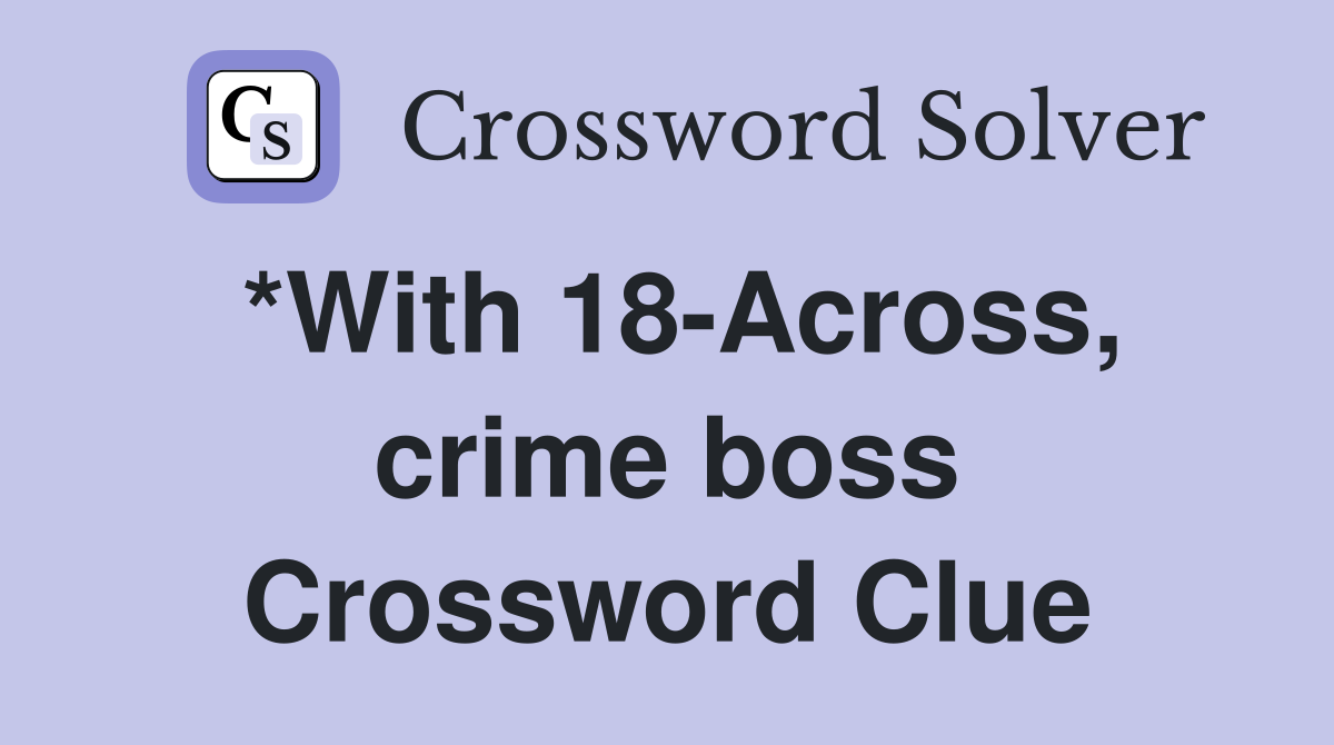 *With 18-Across, crime boss Crossword Clue