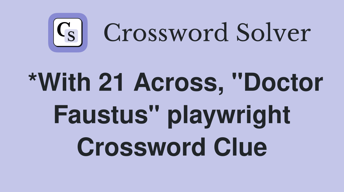 *With 21 Across, "Doctor Faustus" playwright Crossword Clue