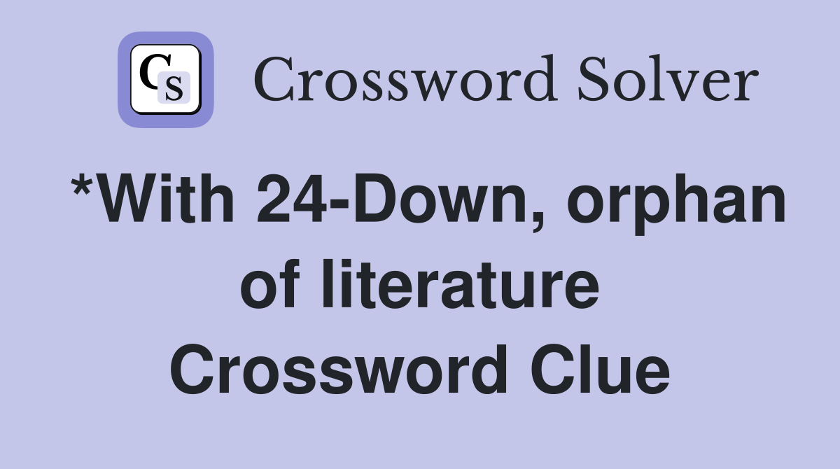 *With 24-Down, orphan of literature Crossword Clue