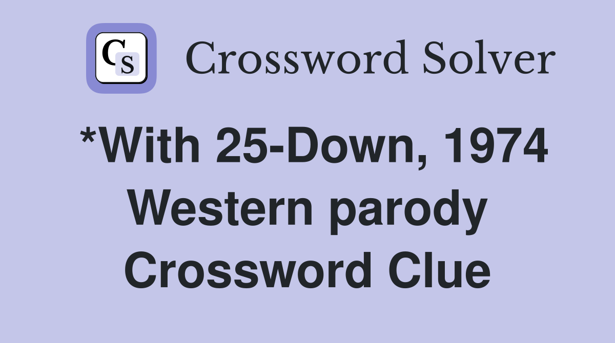 *With 25-Down, 1974 Western parody Crossword Clue