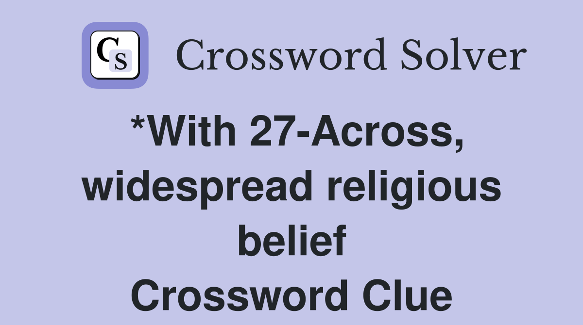 *With 27-Across, widespread religious belief Crossword Clue