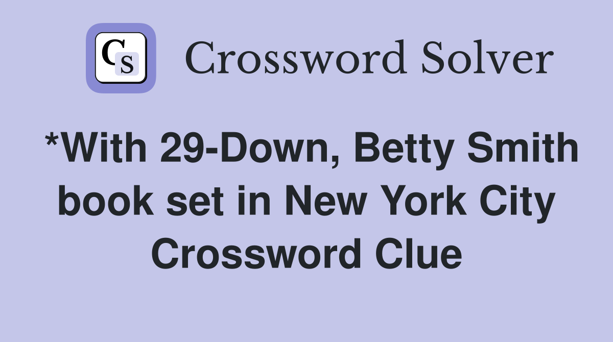 *With 29-Down, Betty Smith book set in New York City Crossword Clue