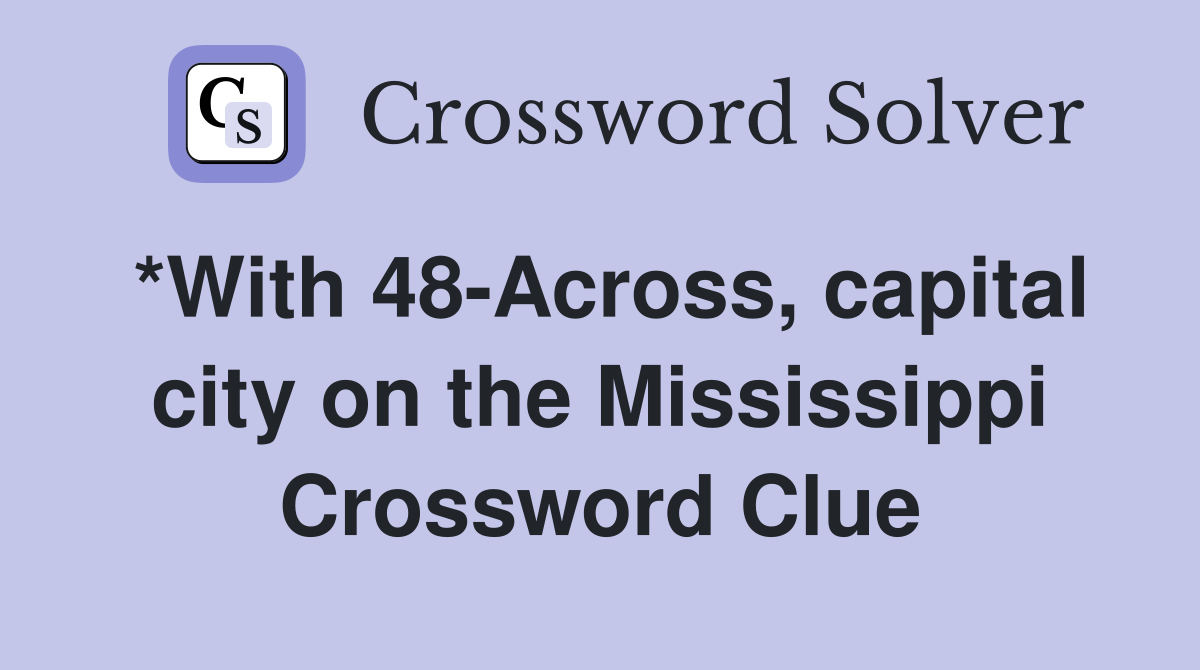 *With 48-Across, capital city on the Mississippi Crossword Clue