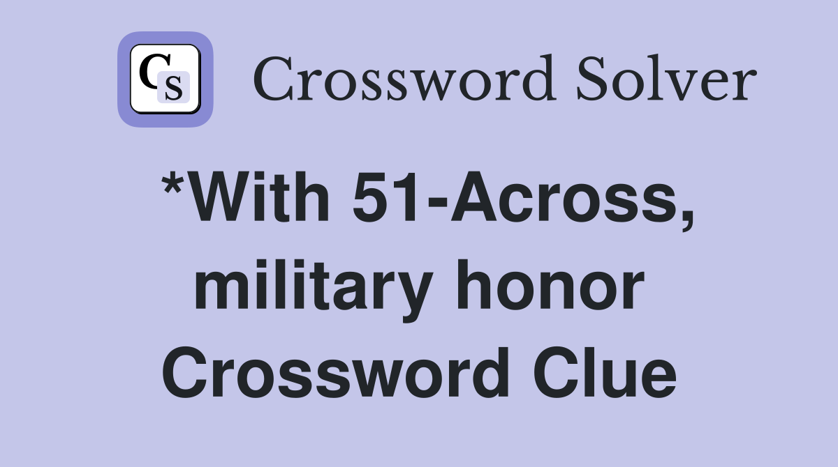 *With 51-Across, military honor Crossword Clue