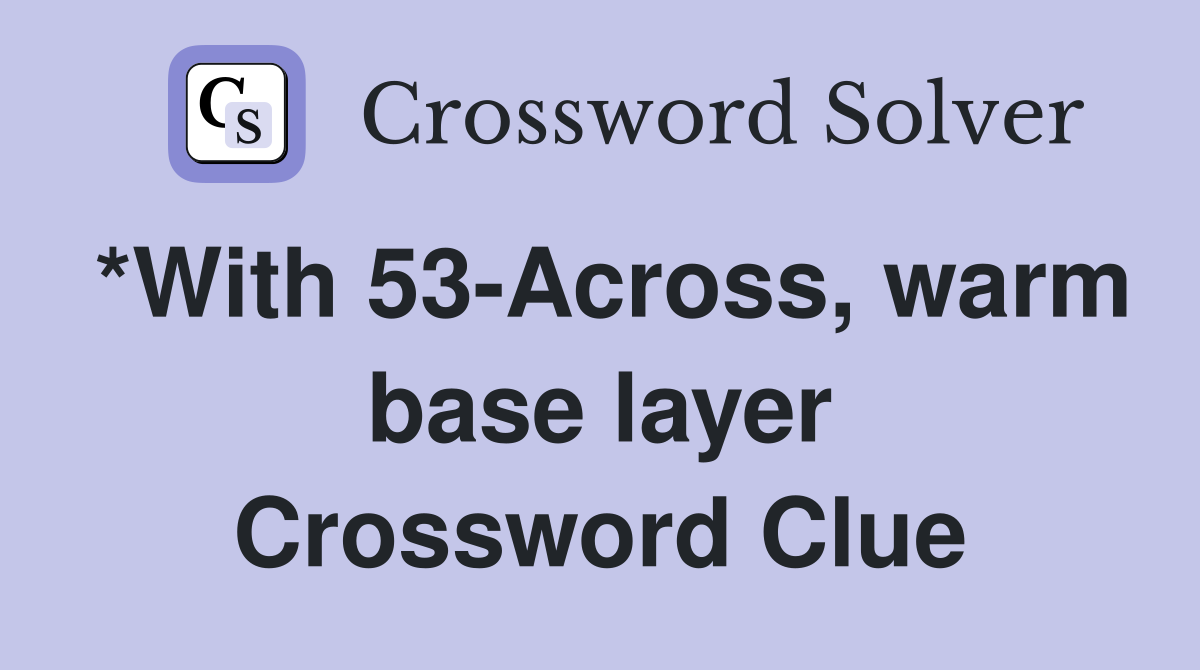 *With 53-Across, warm base layer Crossword Clue