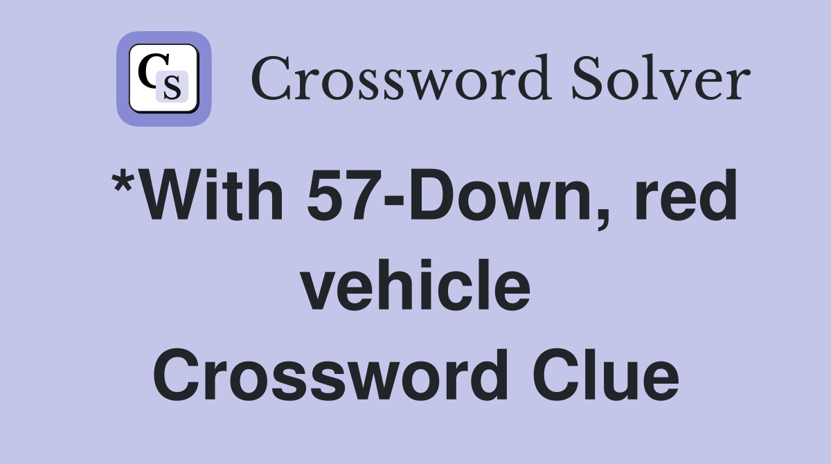 *With 57-Down, red vehicle Crossword Clue