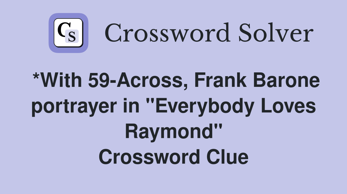 *With 59-Across, Frank Barone portrayer in "Everybody Loves Raymond" Crossword Clue