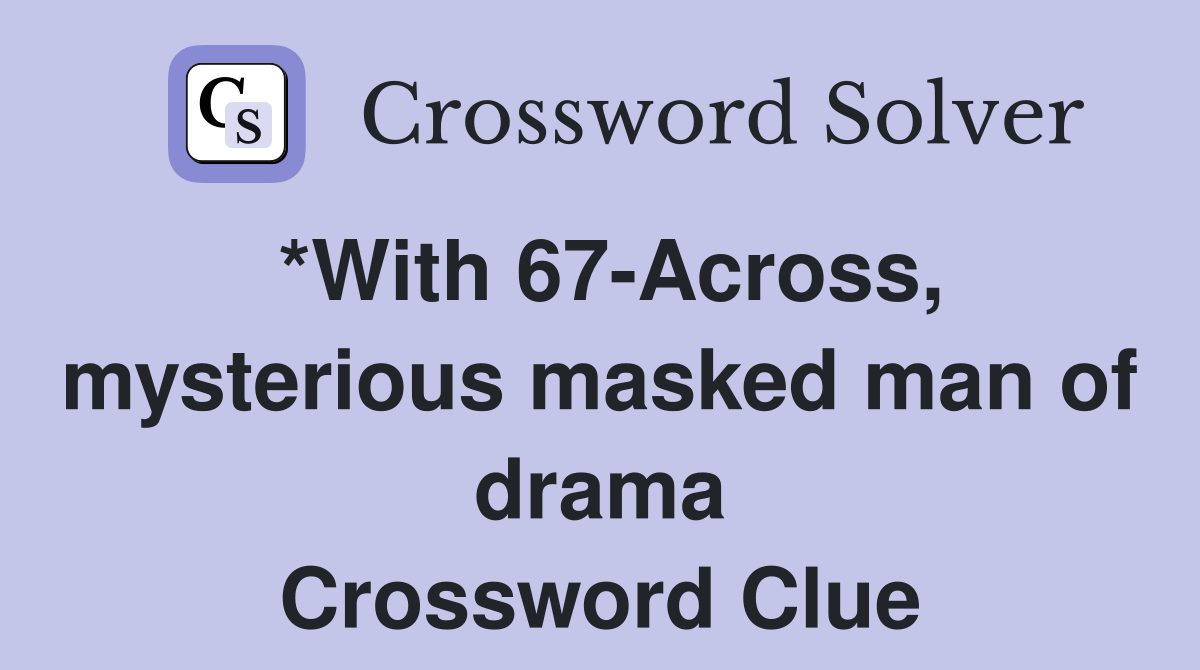 *With 67-Across, mysterious masked man of drama Crossword Clue