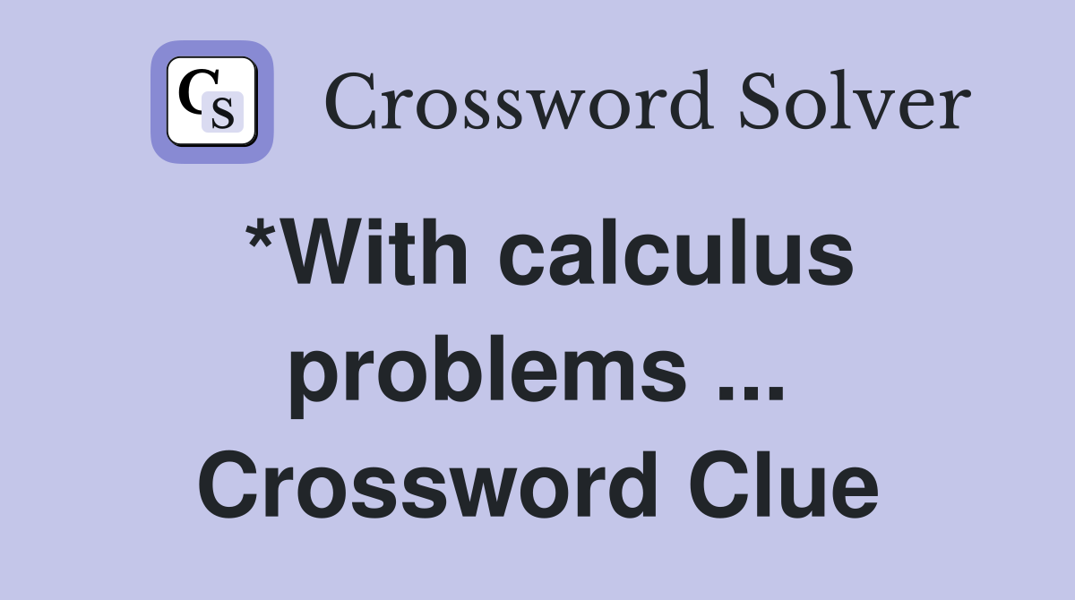 *With calculus problems ... Crossword Clue