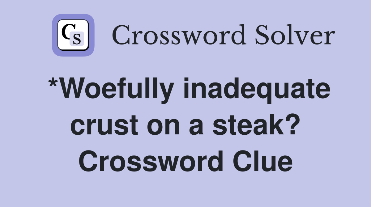 *Woefully inadequate crust on a steak? Crossword Clue