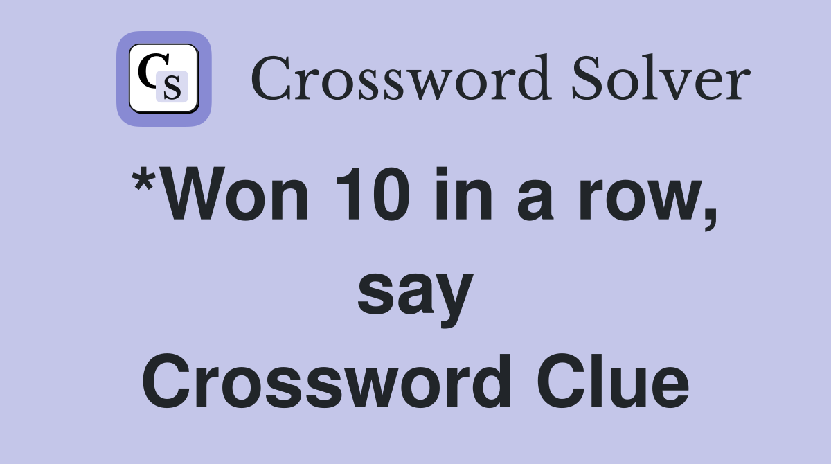*Won 10 in a row, say Crossword Clue