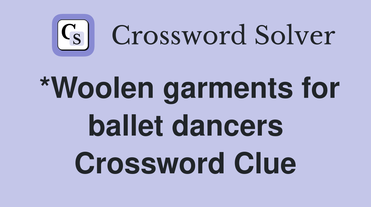 *Woolen garments for ballet dancers Crossword Clue