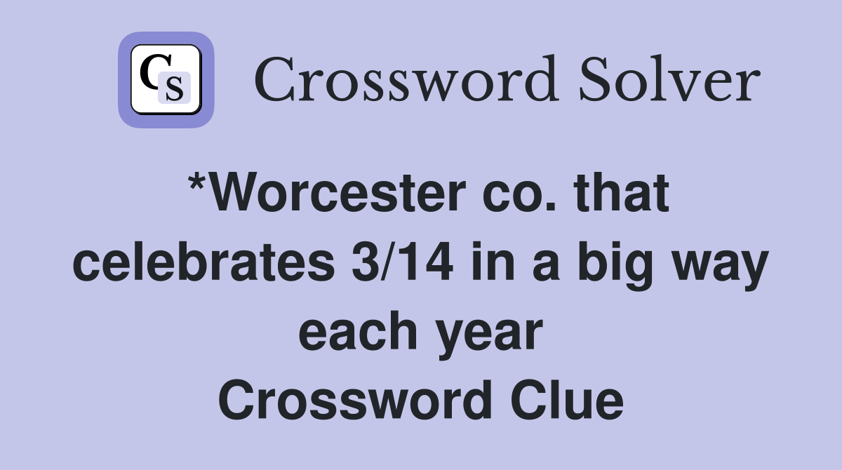 *Worcester co. that celebrates 3/14 in a big way each year Crossword Clue