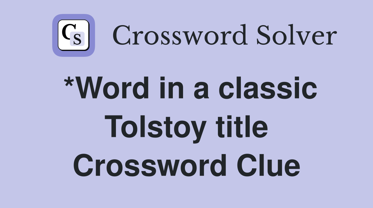 *Word in a classic Tolstoy title Crossword Clue