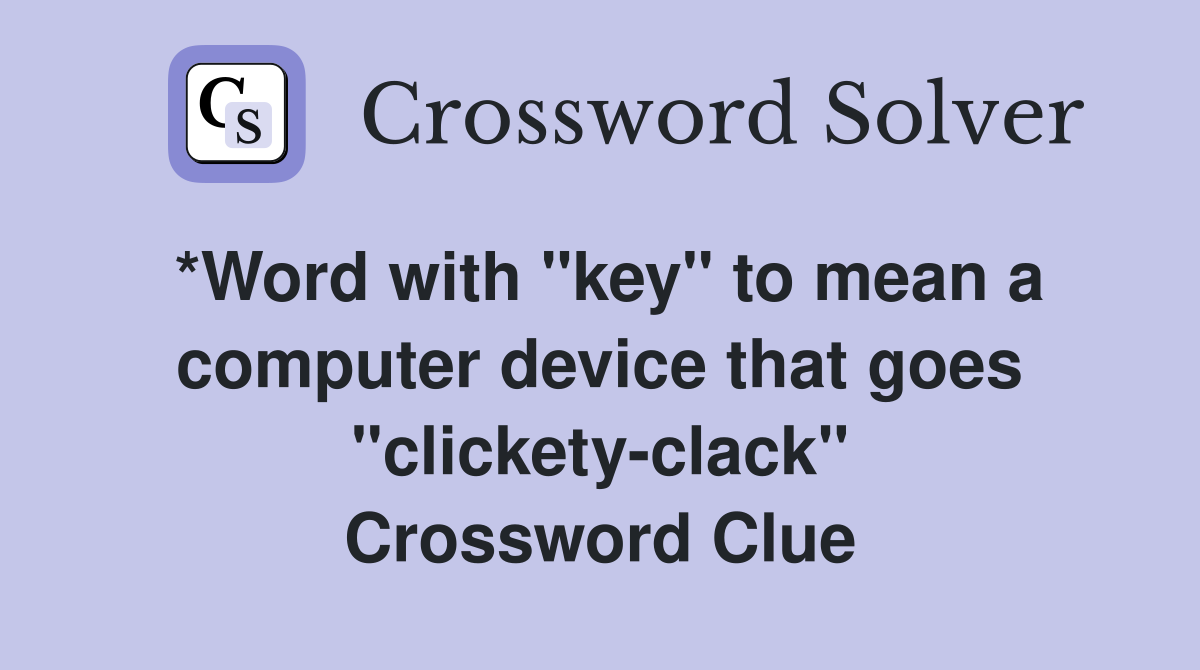 *Word with "key" to mean a computer device that goes "clickety-clack" Crossword Clue