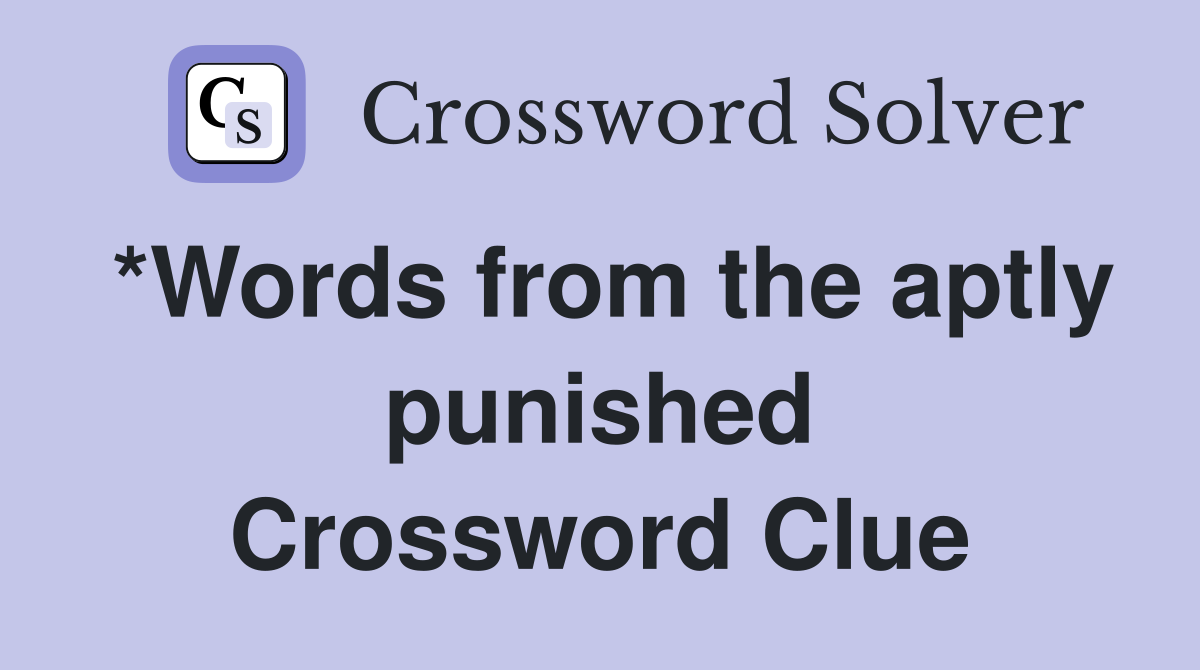 *Words from the aptly punished Crossword Clue