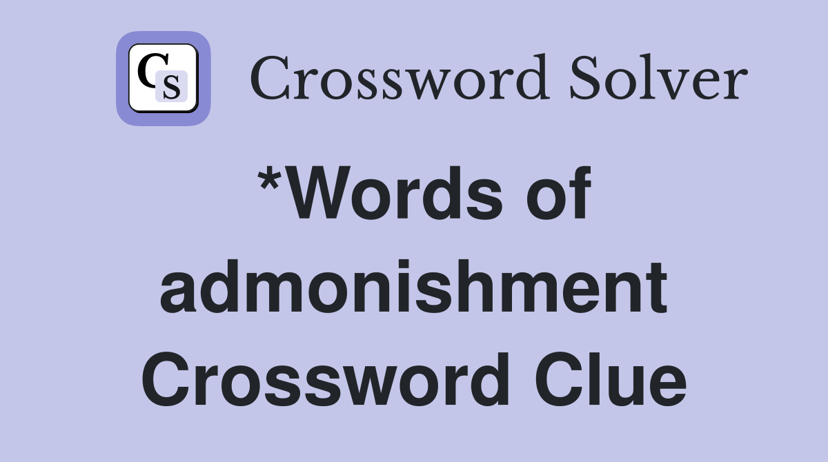 *Words of admonishment Crossword Clue