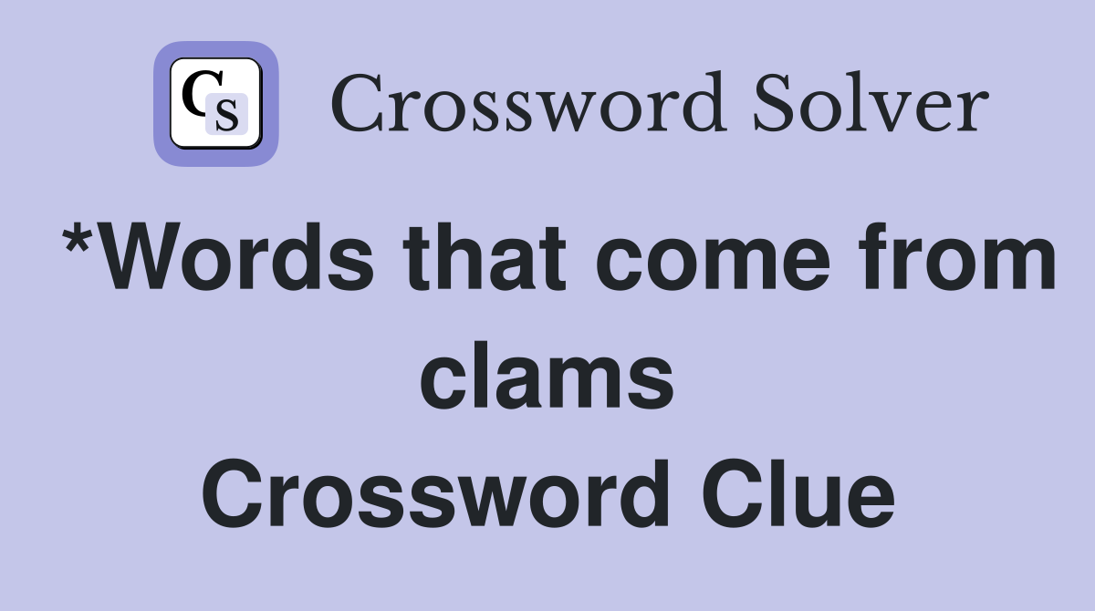 *Words that come from clams Crossword Clue