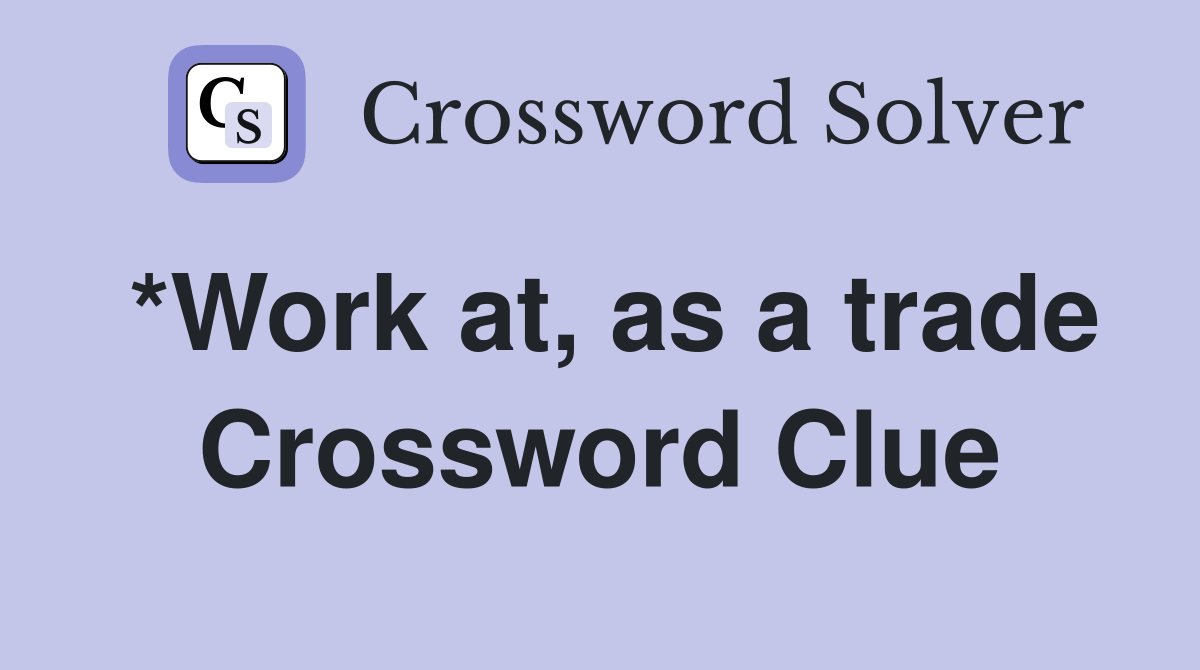 *Work at, as a trade Crossword Clue