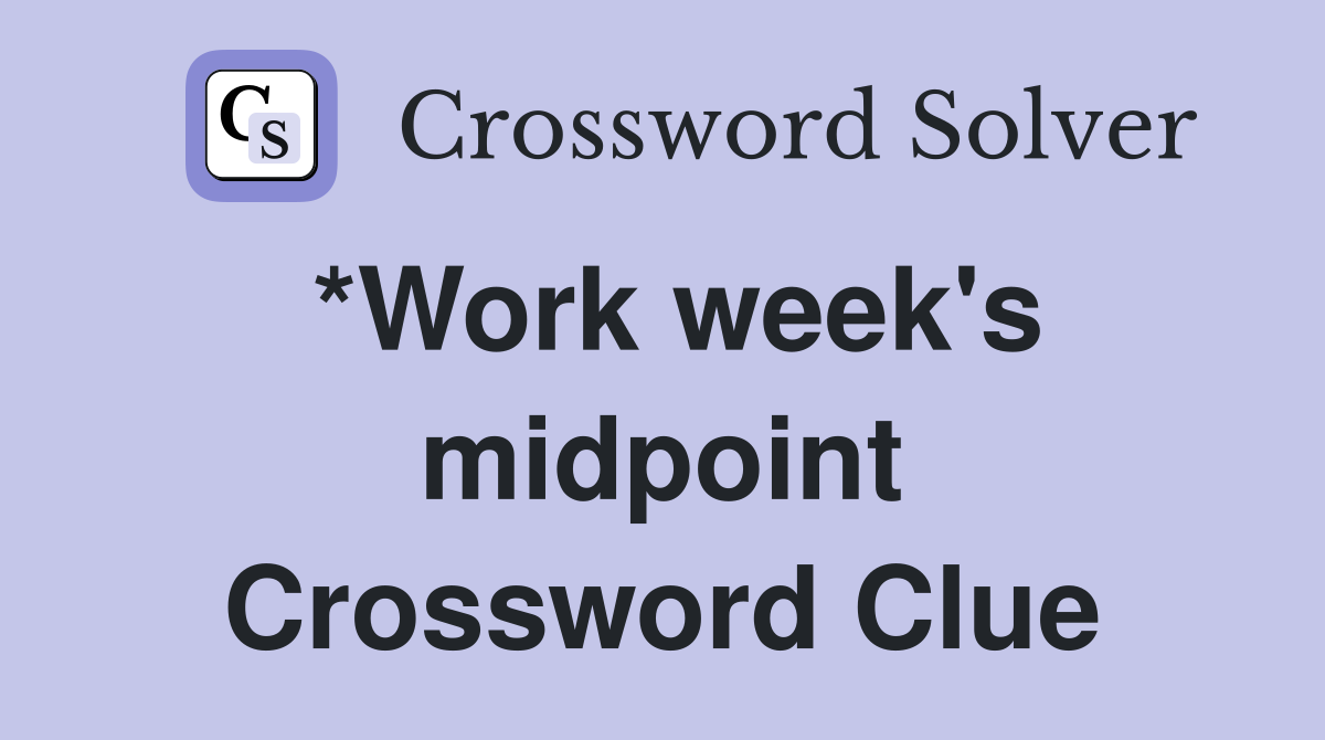 *Work week's midpoint Crossword Clue