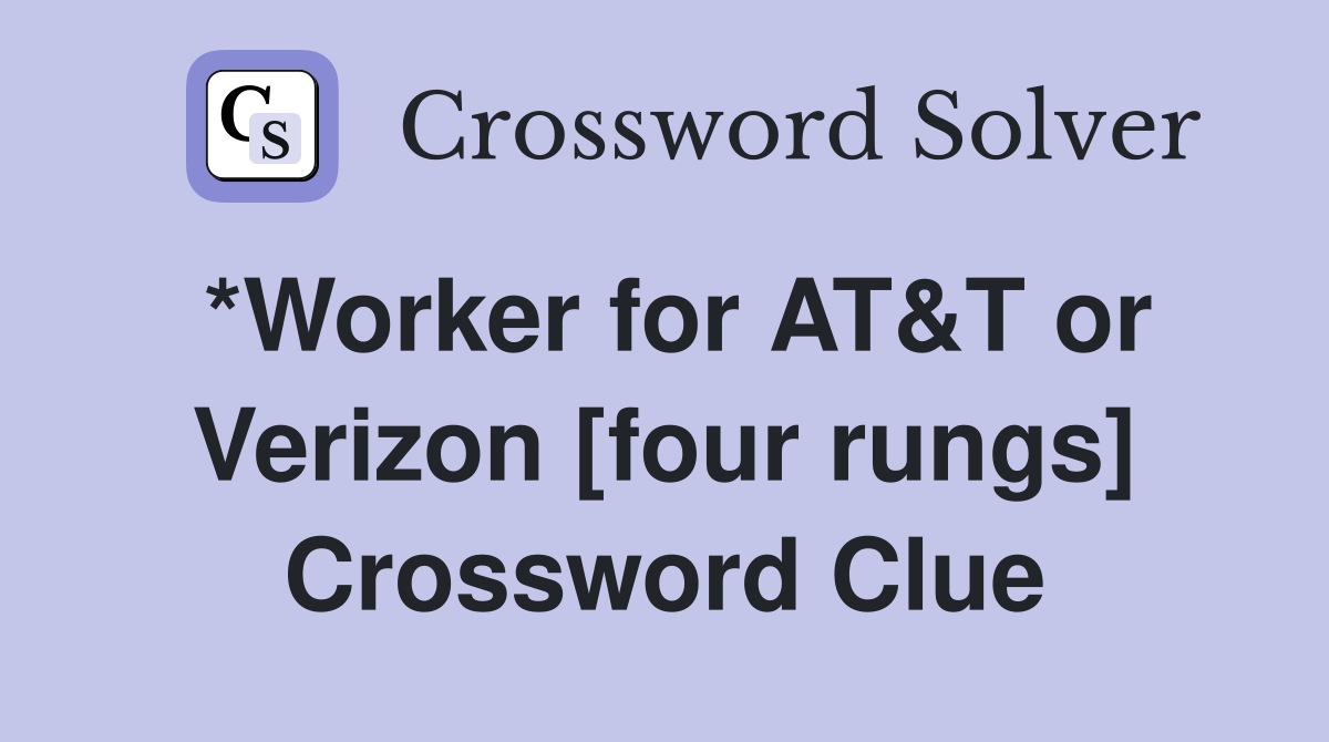 *Worker for AT&T or Verizon [four rungs] Crossword Clue