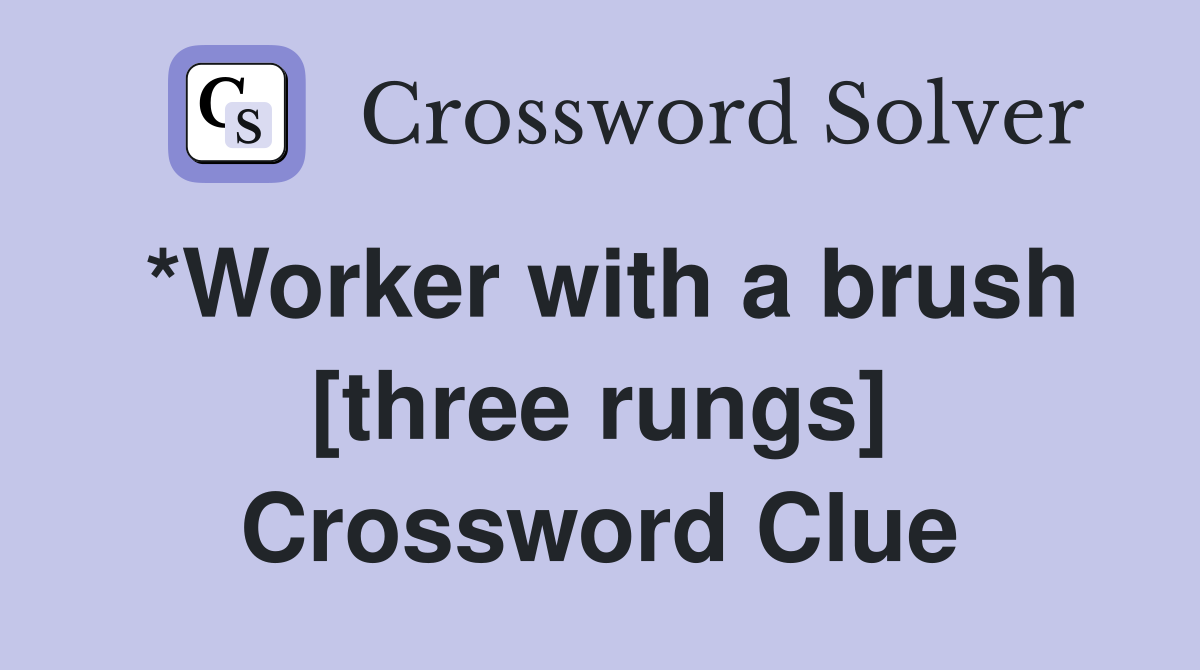 *Worker with a brush [three rungs] Crossword Clue