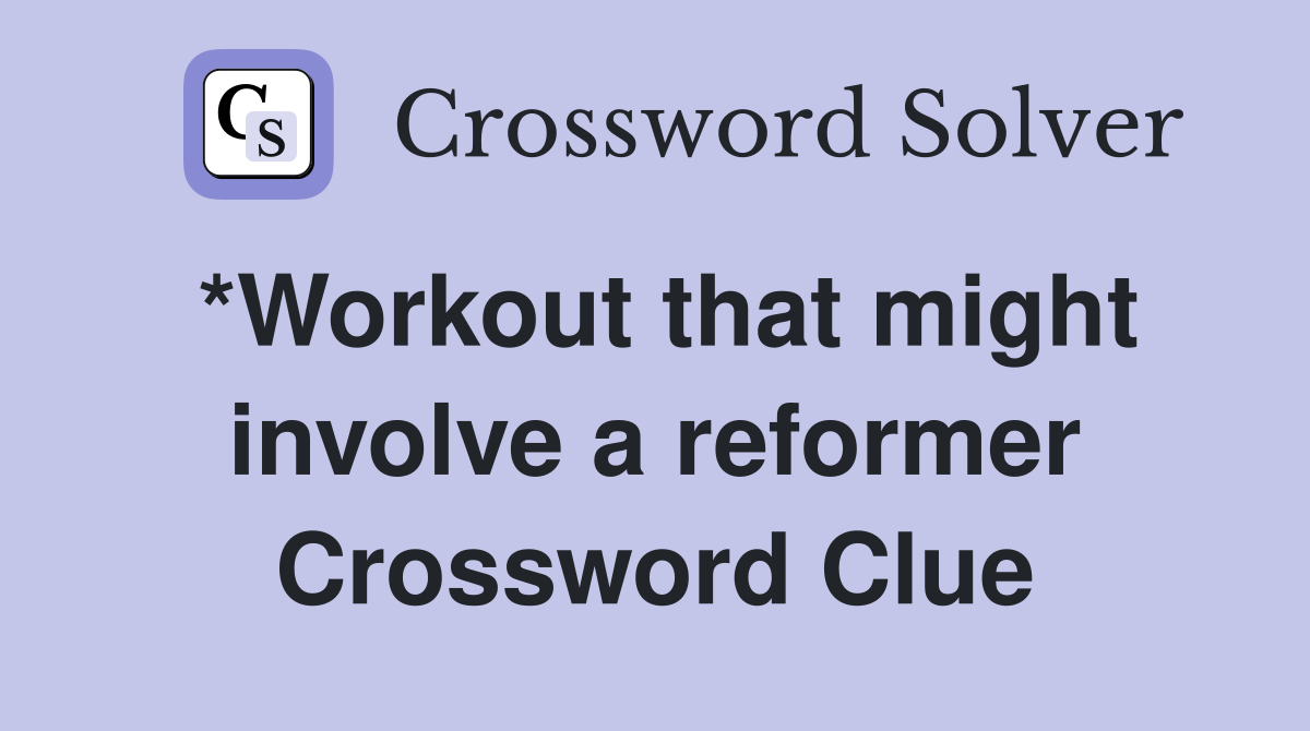 *Workout that might involve a reformer Crossword Clue