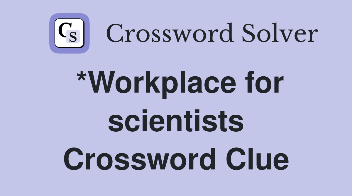 *Workplace for scientists Crossword Clue