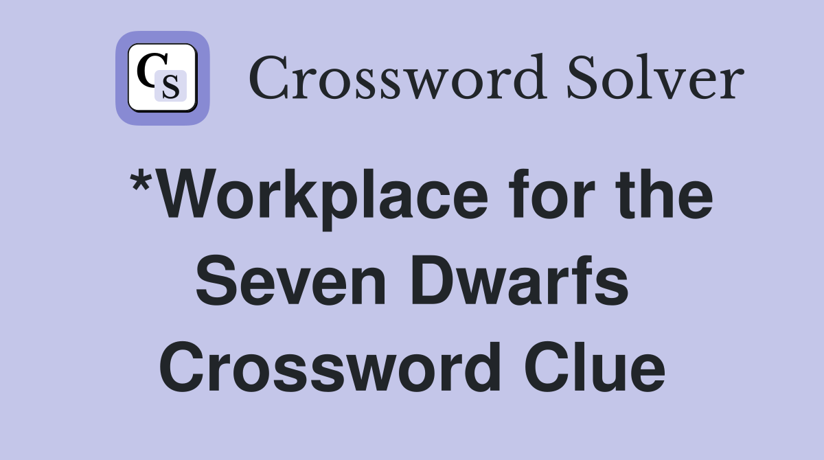 *Workplace for the Seven Dwarfs Crossword Clue