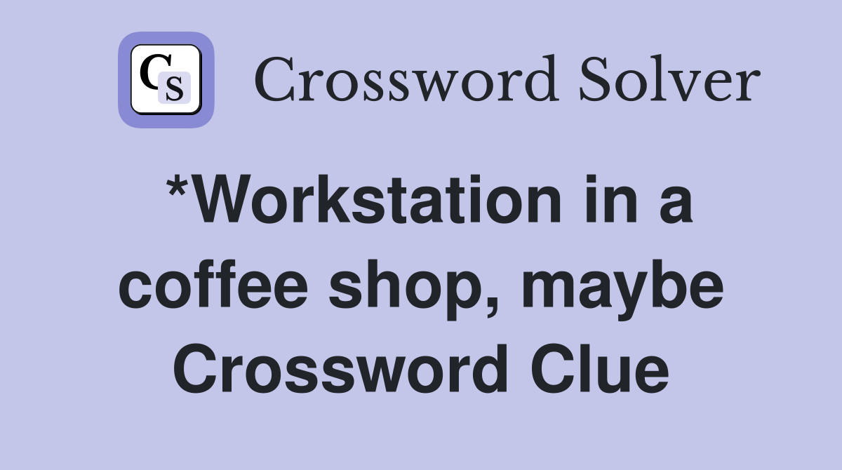 *Workstation in a coffee shop, maybe Crossword Clue