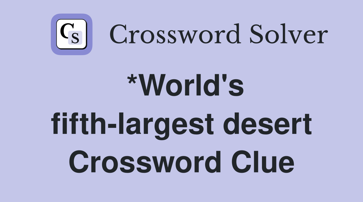 *World's fifth-largest desert Crossword Clue