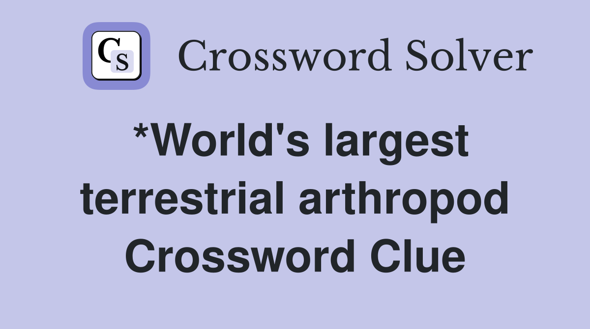 *World's largest terrestrial arthropod Crossword Clue