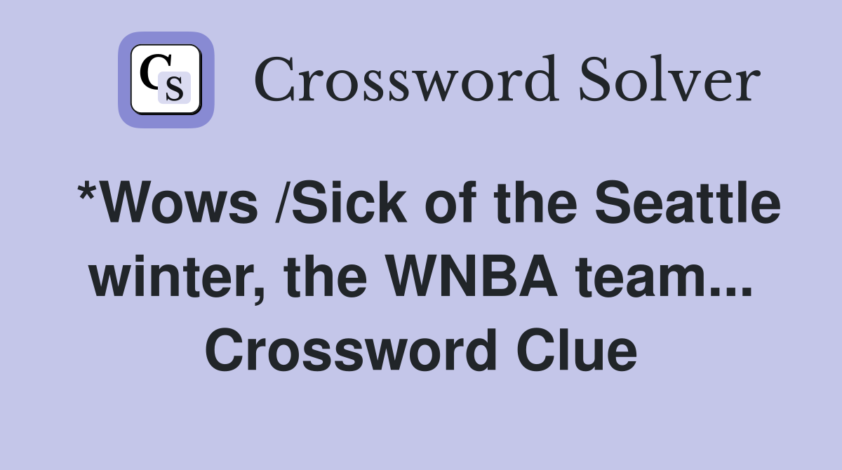 *Wows /Sick of the Seattle winter, the WNBA team... Crossword Clue