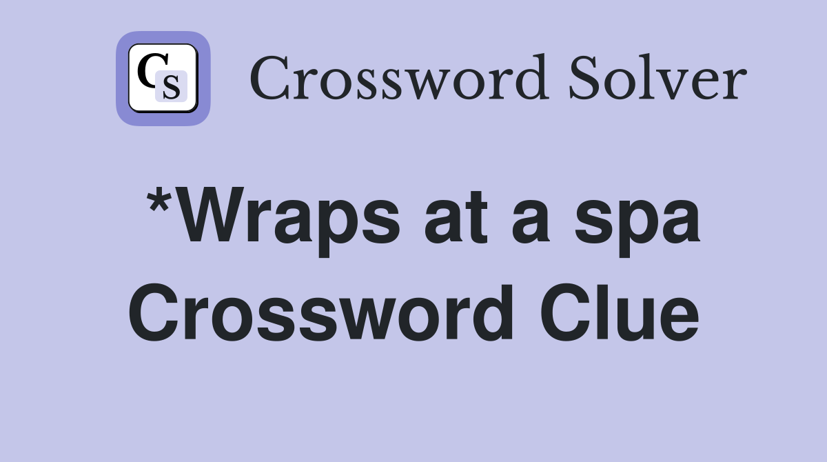 *Wraps at a spa Crossword Clue