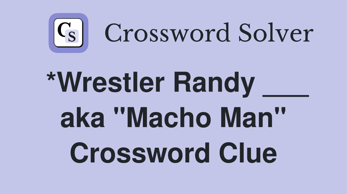 *Wrestler Randy ___ aka "Macho Man" Crossword Clue