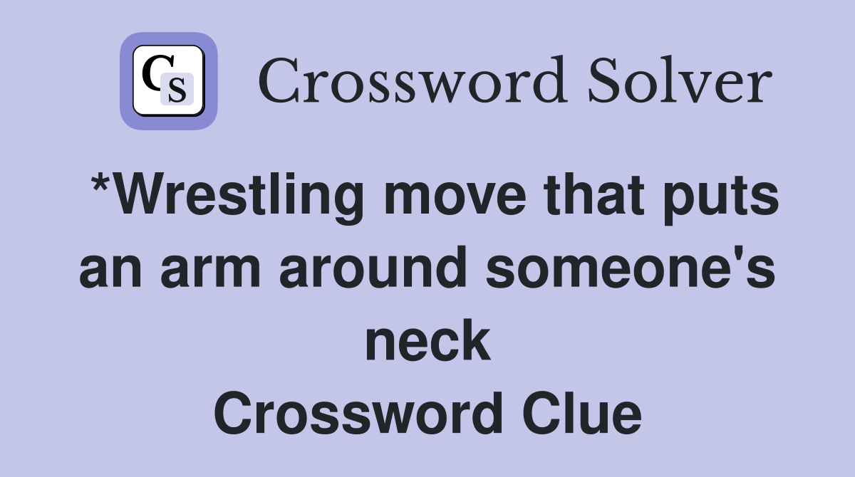 *Wrestling move that puts an arm around someone's neck Crossword Clue