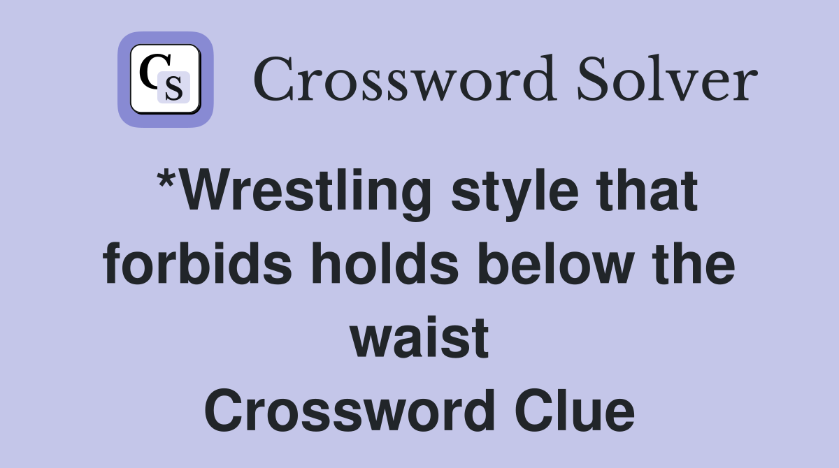 *Wrestling style that forbids holds below the waist Crossword Clue