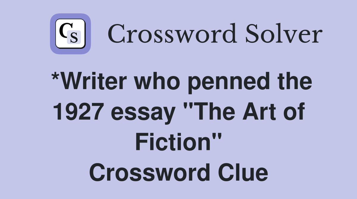 *Writer who penned the 1927 essay "The Art of Fiction" Crossword Clue
