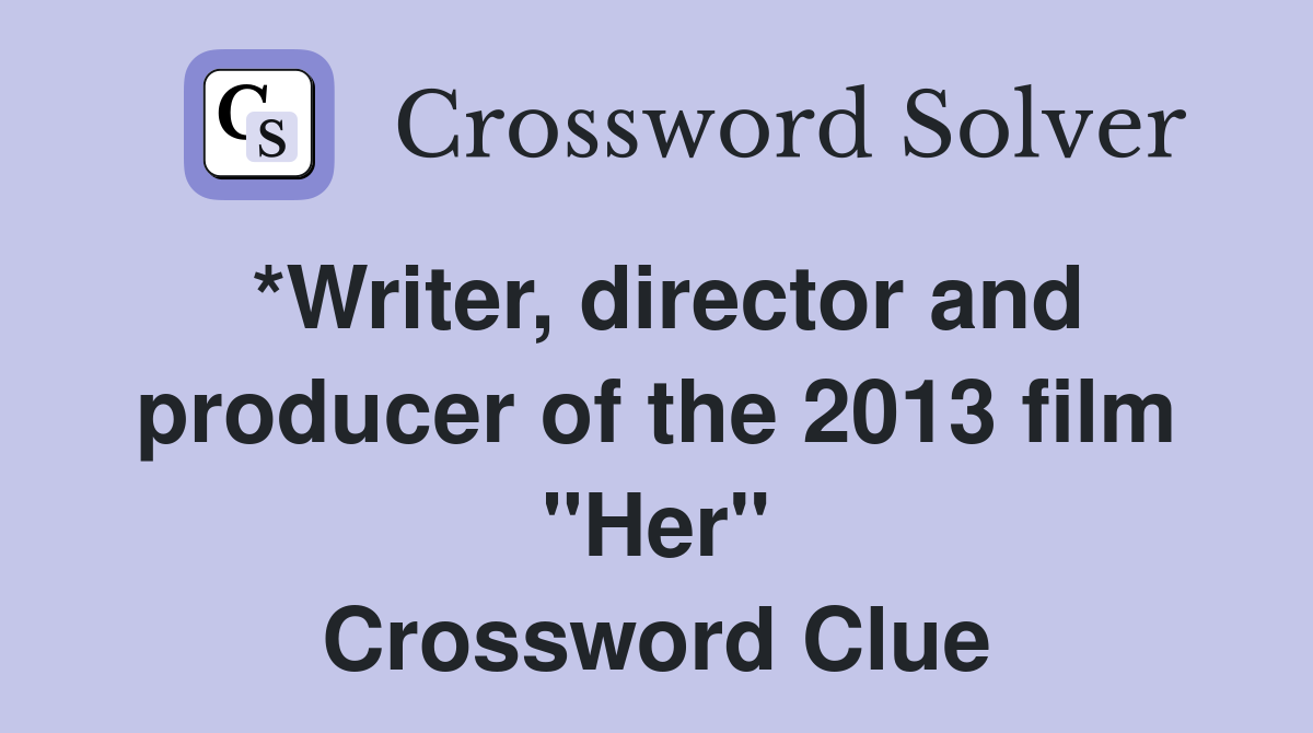 *Writer, director and producer of the 2013 film "Her" Crossword Clue