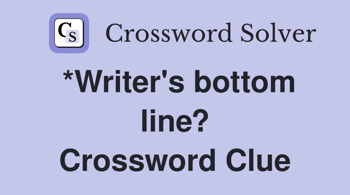 *Writer's bottom line? Crossword Clue