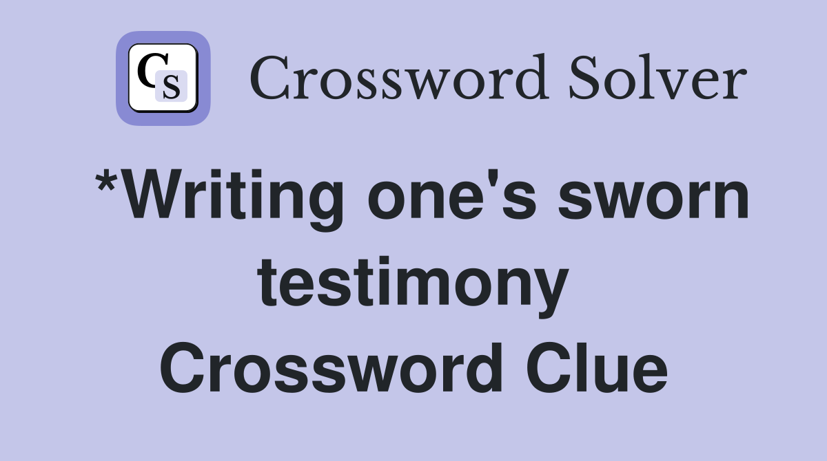 *Writing one's sworn testimony Crossword Clue