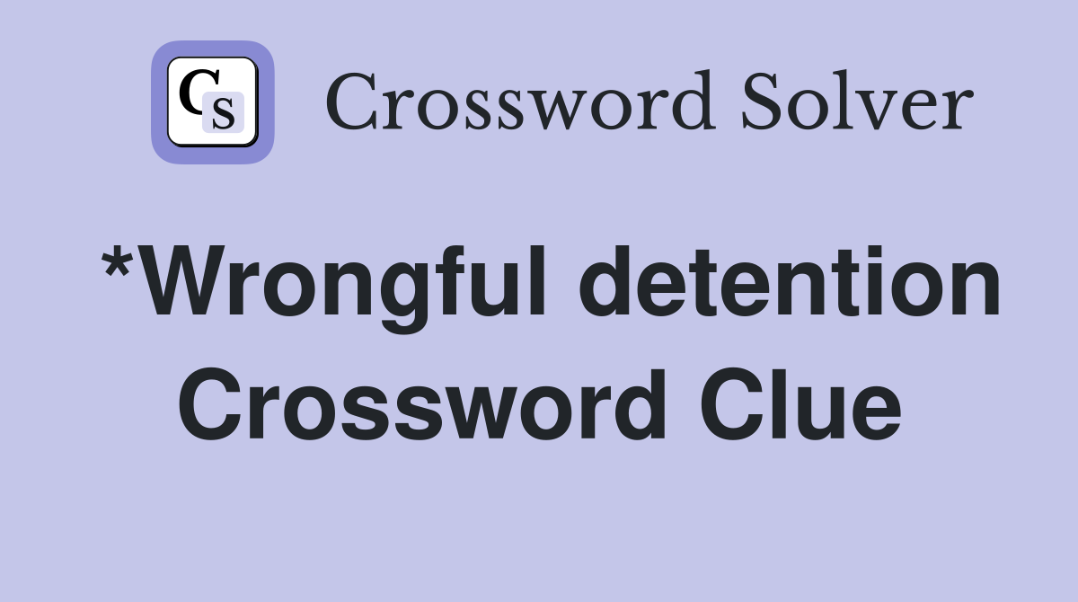 *Wrongful detention Crossword Clue