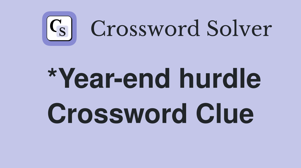 *Year-end hurdle Crossword Clue