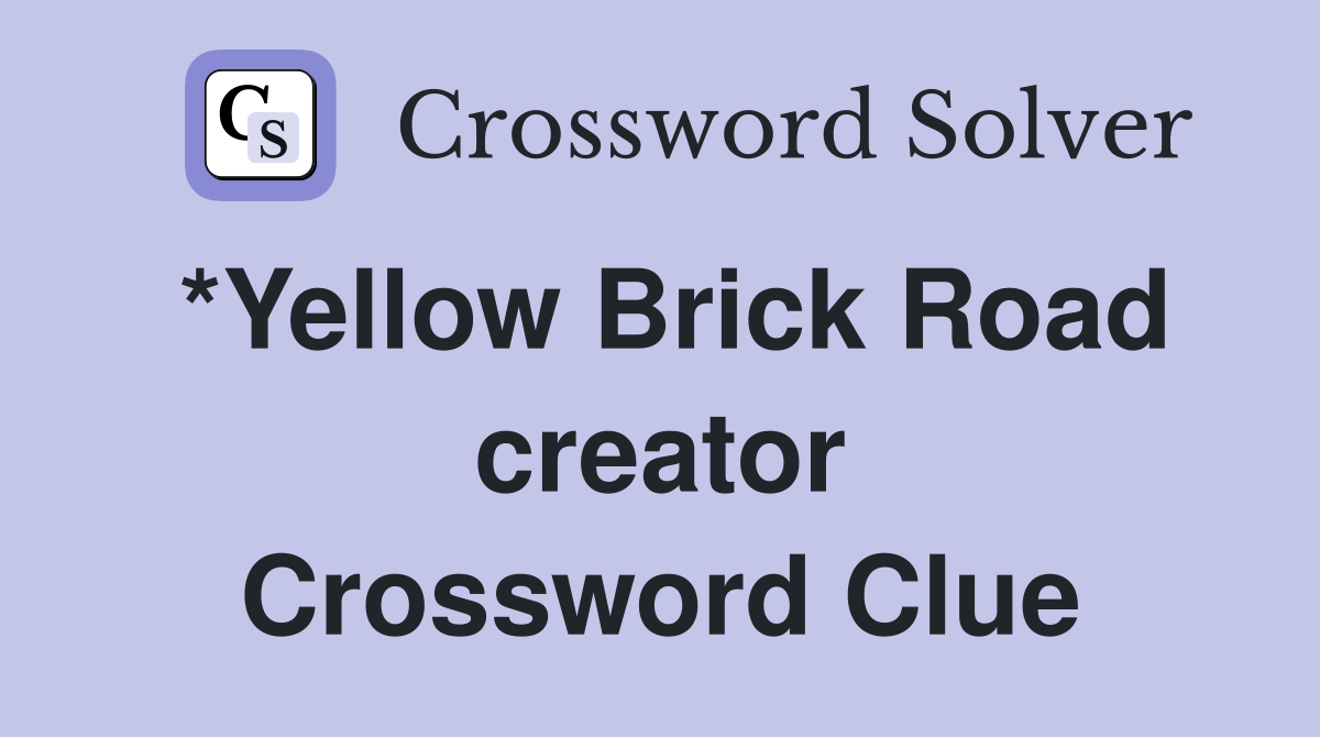 *Yellow Brick Road creator Crossword Clue