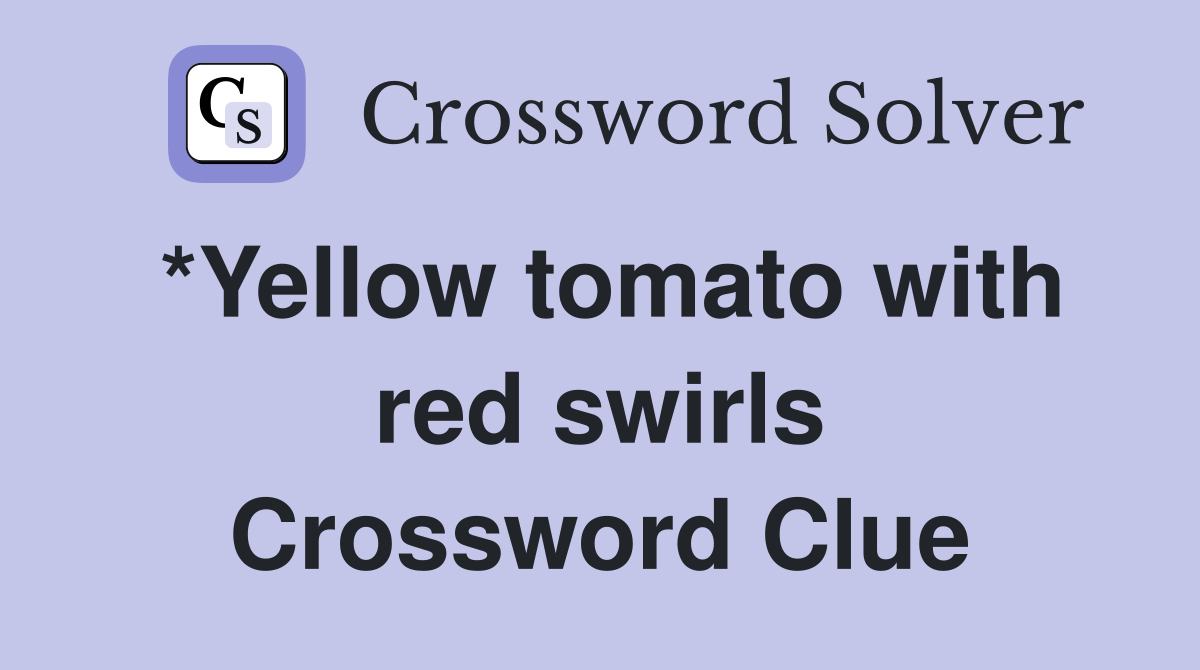 *Yellow tomato with red swirls Crossword Clue