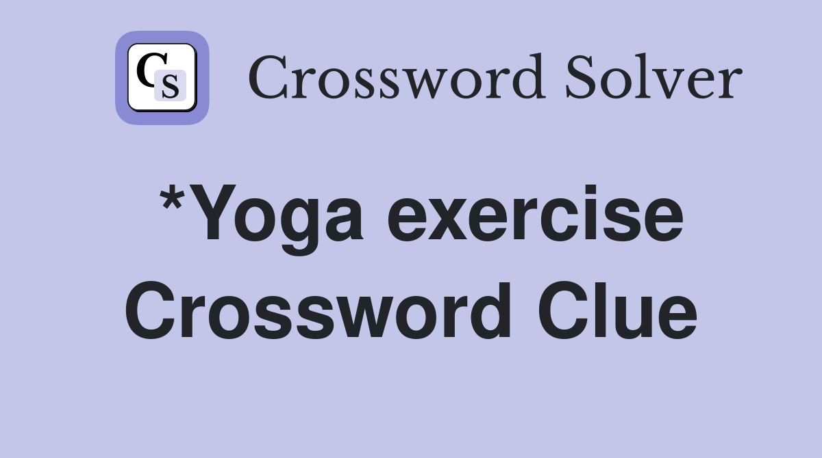 *Yoga exercise Crossword Clue