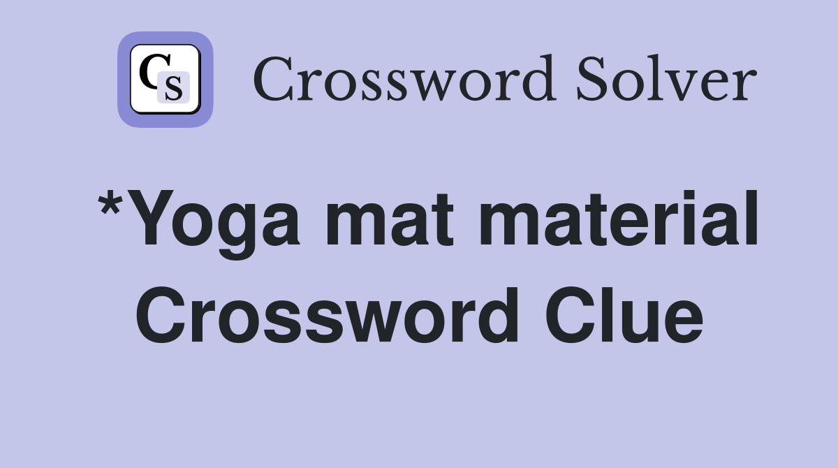 *Yoga mat material Crossword Clue