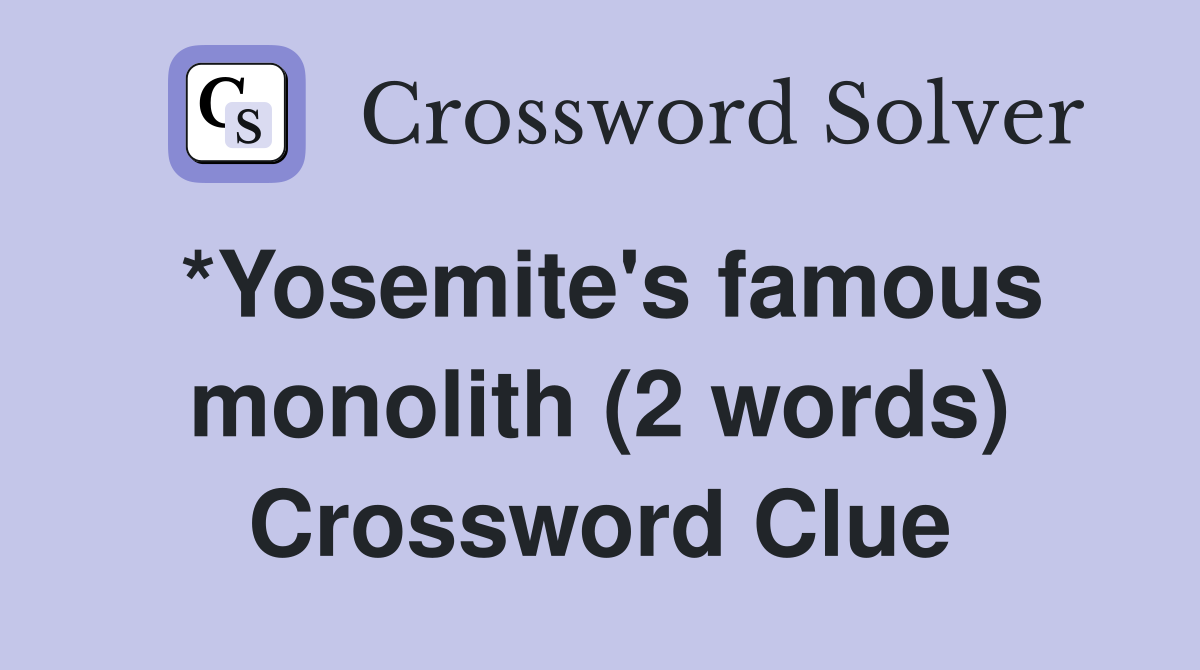 *Yosemite's famous monolith (2 words) Crossword Clue