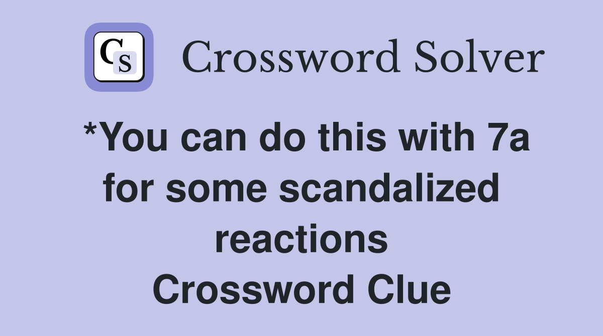 *You can do this with 7a for some scandalized reactions Crossword Clue