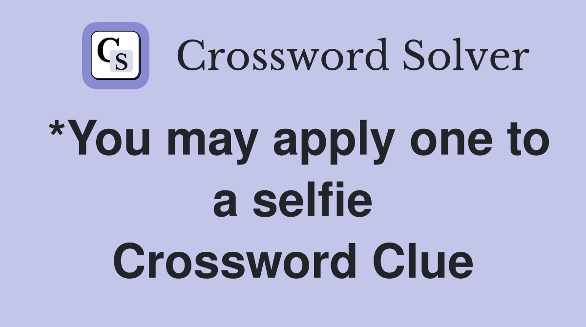 *You may apply one to a selfie Crossword Clue